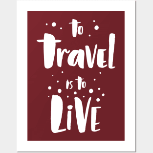 To Travel Is To Live Posters and Art